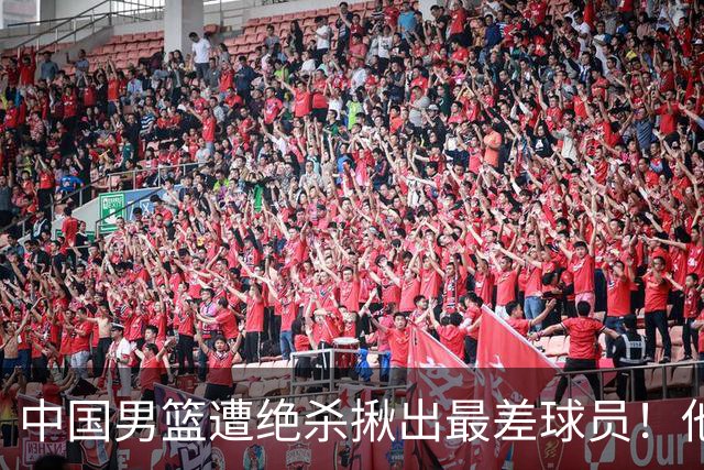 中国男篮遭绝杀揪出最差球员！他上场21分钟，球队输18分 表现太糟